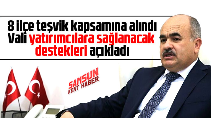 Samsun'da tevşik kapsamına alınan ilçelerde yatırımcıya sağlanacak destekler açıklandı