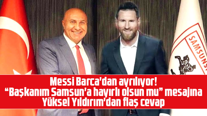 Samsunspor Başkanı Yüksel Yıldırım'dan flaş Messi cevabı