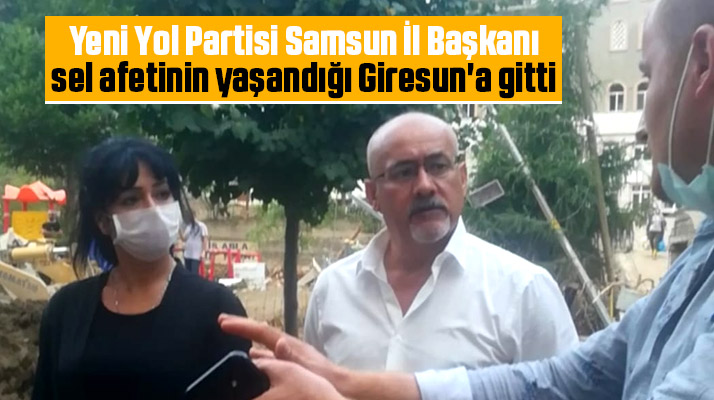 Yeni Yol Partisi Samsun İl Başkanı Gül, sel afetinin yaşandığı Giresun'a gitti