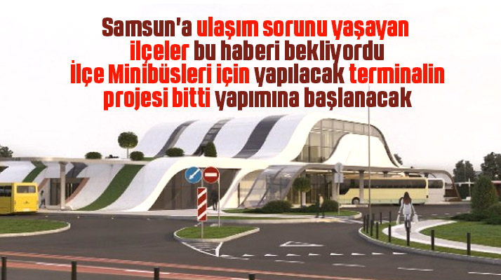 Samsun'da İlçe Minibüsleri için yapılacak terminalin projesi bitti