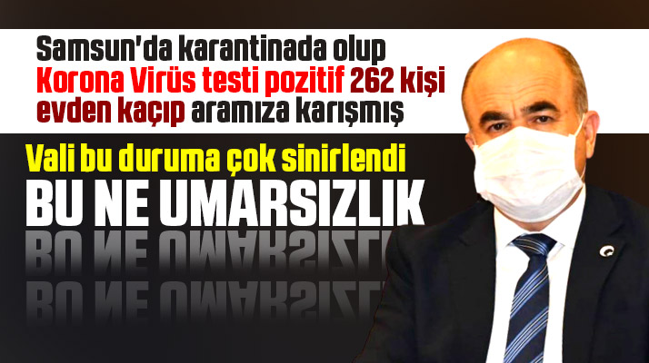 Samsun Valisi Korona testi pozitif olup evden kaçan 262 kişiye tepki gösterdi