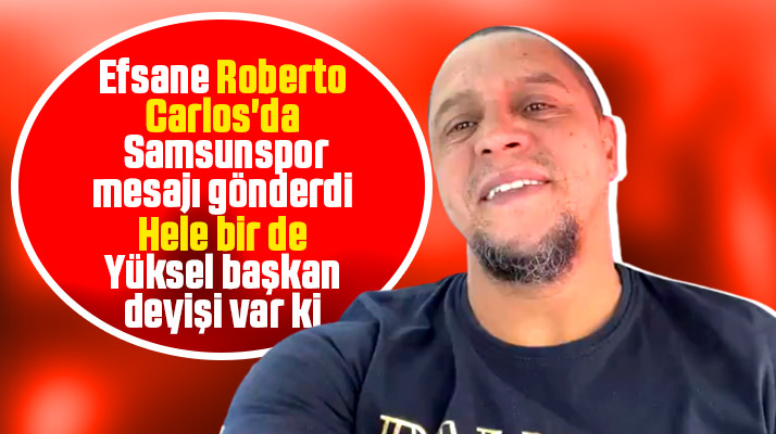 Efsane futbolcu Roberto Carlos'tan Samsunspor'a videolu mesaj