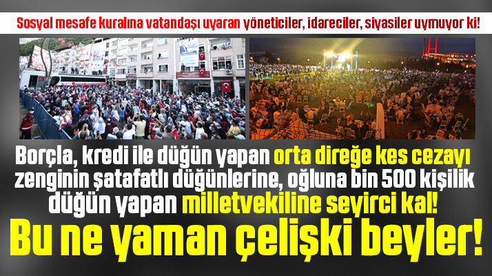 Sosyal mesafe kuralına toplumu uyaran yöneticiler, idareciler, siyasiler uymuyor ki!