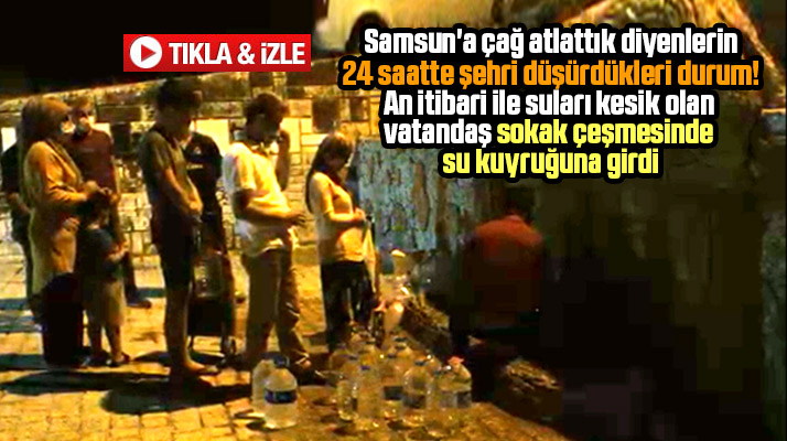 Samsun'da 24 saattir sular kesik! Vatandaş gece sokak çeşmesinde su kuyruğuna girdi