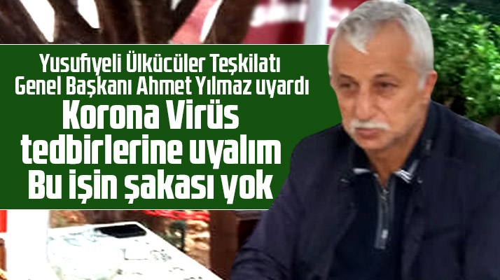 Yusufiyeli Ülkücüler Genel Başkanı Yılmaz'dan Korona Virüs uyarısı