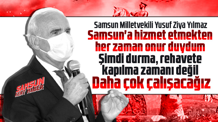 Yusuf Ziya Yılmaz Samsun'a hizmet etmekten büyük onur duyduğunu açıkladı