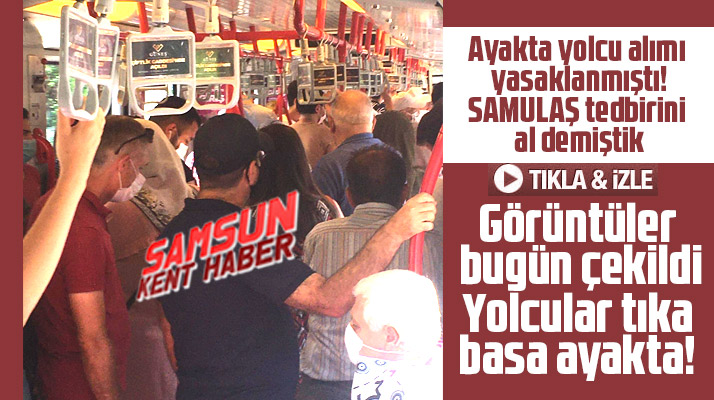 Ayakta yolcu alımı yasaklandı ama! Samsun'da tramvay tıka basa ayakta yolcu ile dolu