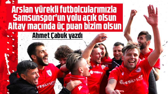 Ahmet Çabuk yazdı! Altay maçında 3 puan Samsunspor'un olsun