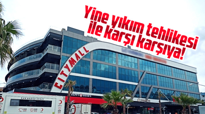 Samsun'da Cıty Mall AVM yine yıkım tehlikesi ile karşı karşıya