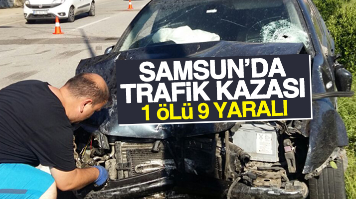 Samsun Terme'de yaşanan trafik kazasında 1 kişi öldü 9 kişi yaralandı