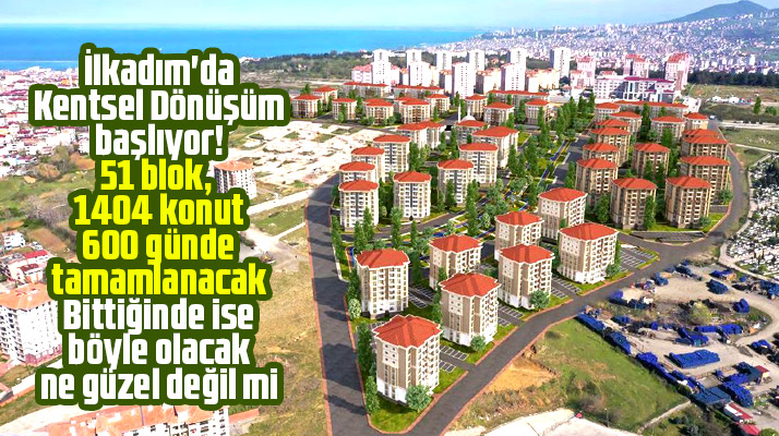 İlkadım ilçesi Kıran mahallesi Kentsel Dönüşüm konutları 2022 yılı sonunda bitirilecek