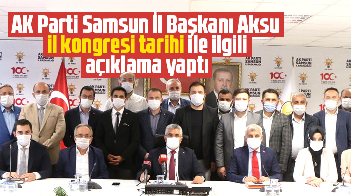 AK Parti Samsun İl Başkanı Aksu, İl kongresi tarihi ile ilgili açıklama yaptı