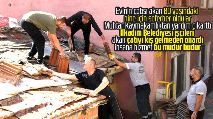 İlkadım Belediyesi işçileri evinin çatısı akan yaşlı kadının çatısını onardı