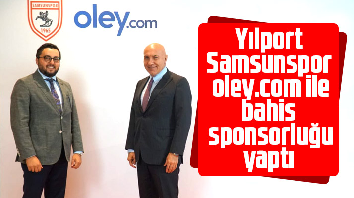 Yılport Samsunspor, oley.com ile bahis sponsorluğu anlaşması imzaladı