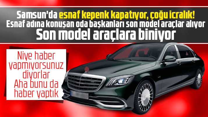 Samsun'da esnaf kepenk kapatıyor esnaf odası başkanları lüks araçlara biniyor