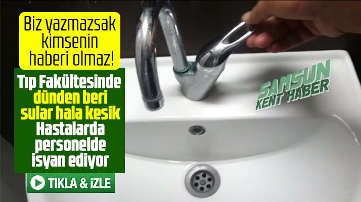 Samsun OMÜ Tıp Fakültesinde saatlerdir sular kesik