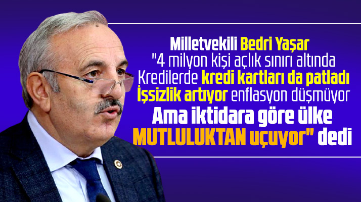 Samsun Milletvekili Bedri Yaşar iktidara göre ülke mutluluktan uçuyor dedi