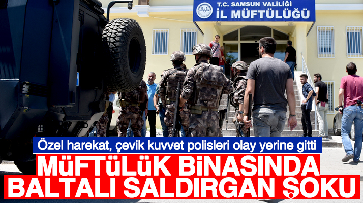 Samsun İl Müftülüğü binasında baltalı saldırgan şoku