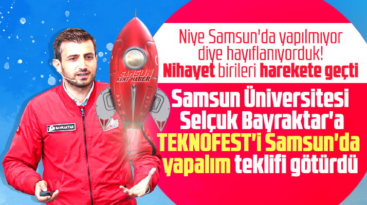Samsun Üniversitesinden Bayraktar'a TEKNOFEST'i Samsun'da yapalım teklifi