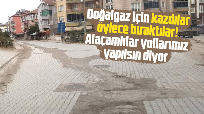Samsun'un Alaçam ilçesinde doğalgaz için kazılan yollar bozuk bir şekilde bırakıldı