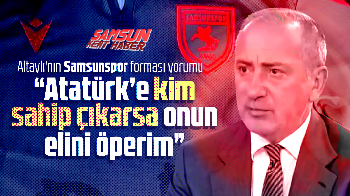 Fatih Altaylı'dan Samsunspor'un Atatürklü forması ile ilgili yorum