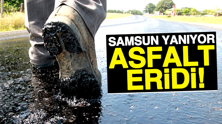 Samsun'da hava sıcaklığı nedeniyle asfalt eridi