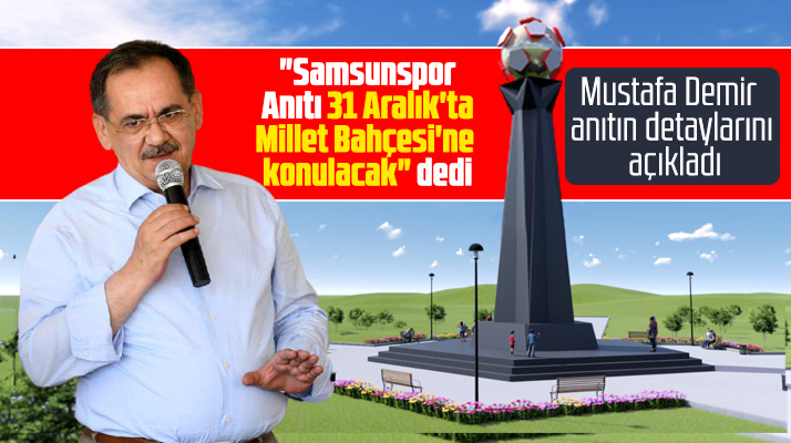 Mustafa Demir Samsunspor Anıtının 31 Aralık'ta Millet Bahçesine konulacağını açıkladı
