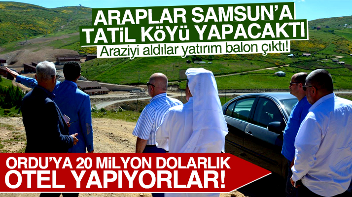 Arapların Samsun'un Ayvacık ilçesine yapacağı Tatil Köyü yatırımı balon çıktı
