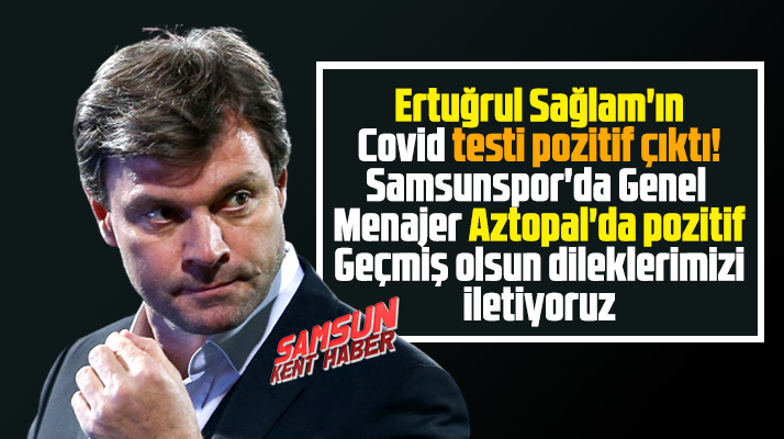 Yılport Samsunspor'da Ertuğrul Sağlam'ın Covid-19 testi pozitif çıktı