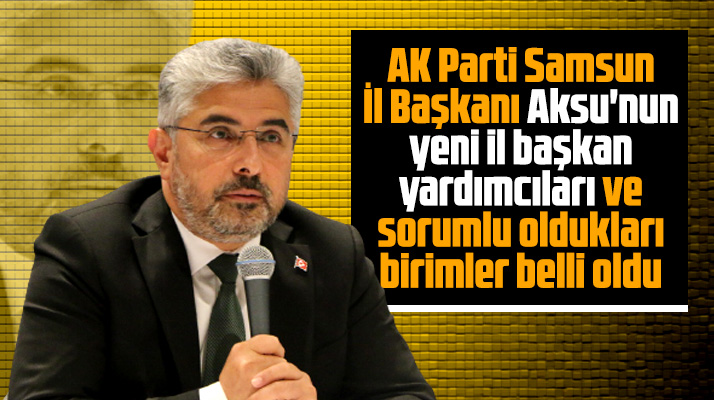AK Parti Samsun İl Başkanı Aksu'nun il başkan yardımcıları belli oldu