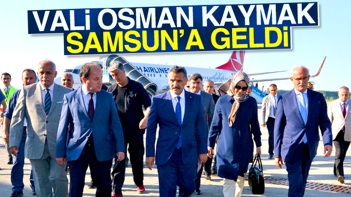 Samsun'un yeni Valisi Osman Kaymak, Samsun'a geldi