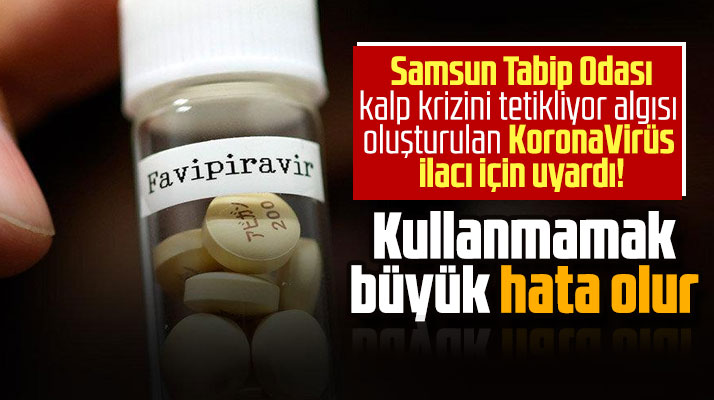 Samsun Tabip Odası Korona hastalarını uyardı! Favipiravir kullanmamak hata olur