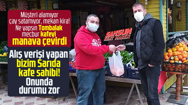 Samsun'da kafe sahipleri işlettikleri kafeleri manava dönüştürmeye başladı