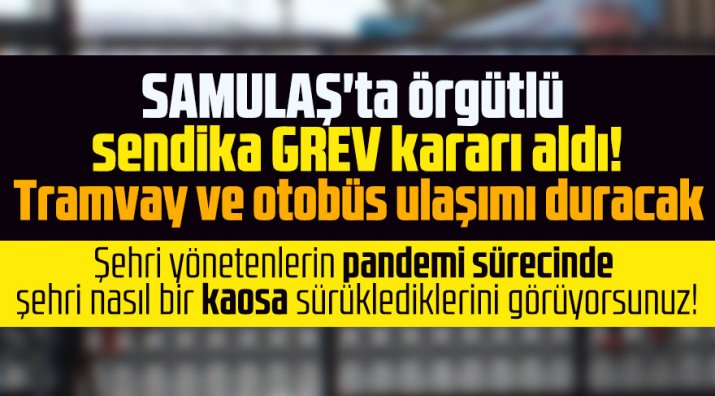 Samsun SAMULAŞ'ta örgütlü sendika grev kararı aldı! Tramvay ve otobüs seferleri duracak