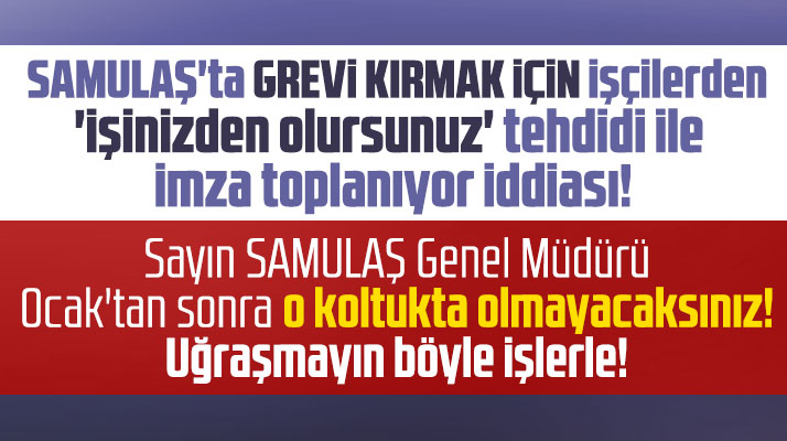 SAMULAŞ A.Ş'de grevi kırmak için işçilerden imza toplanıyor iddiası
