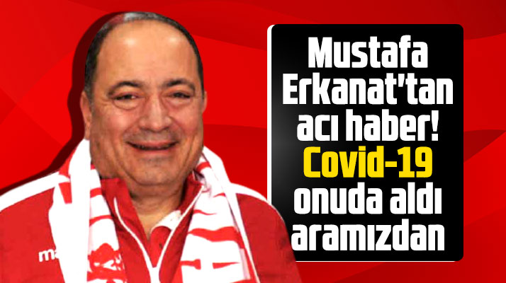 Samsunspor'da Mustafa Erkanat Covid-19 nedeniyle hayatını kaybetti
