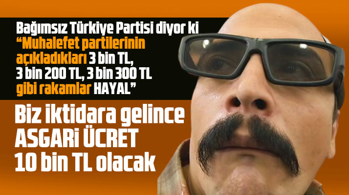Bağımsız Türkiye Partisi'nden asgari ücret 10 bin lira olacak açıklaması