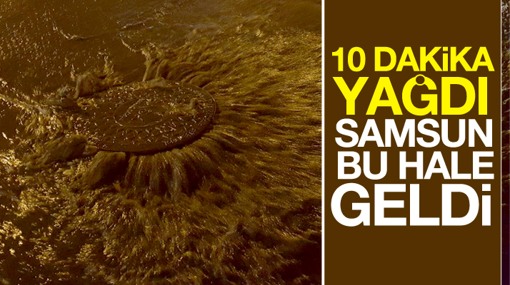 Samsun'da 10 dakikalık yağmurda rögarlar taştı