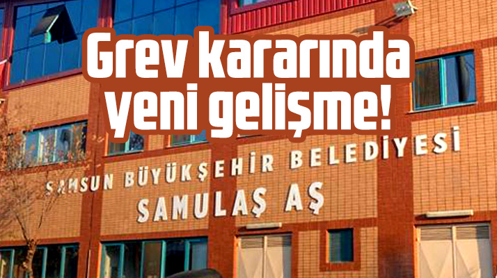Samsun SAMULAŞ A.Ş'de alınan grev kararında yeni gelişme