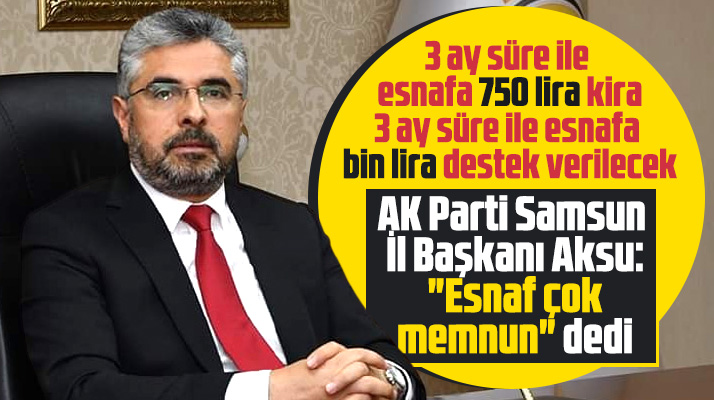 AK Parti Samsun İl Başkanı Aksu kira desteğinden esnafın memnun olduğunu söyledi