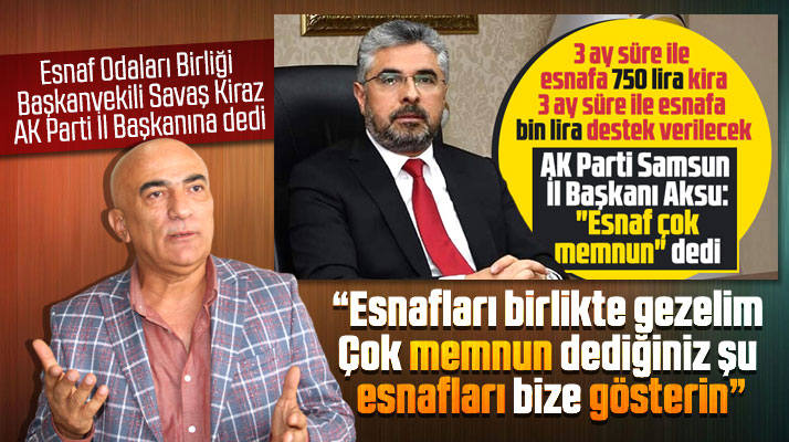 AK Parti Samsun İl Başkanına esnafları gezelim hangi esnaf memnun gösterin teklifi