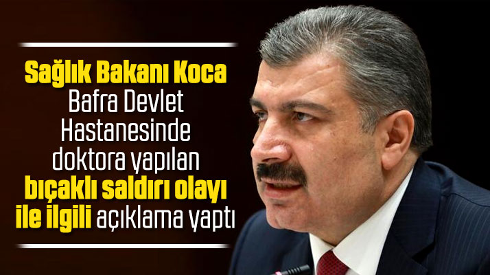Fahrettin Koca, Bafra'da doktora yapılan bıçaklı saldırı girişimi ile ilgili açıklama yaptı