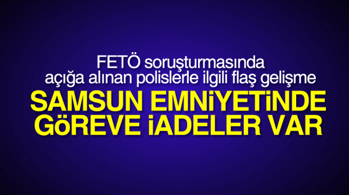 Samsun'da FETÖ'den açığa alınan 10 emniyet mensubu göreve iade edildi