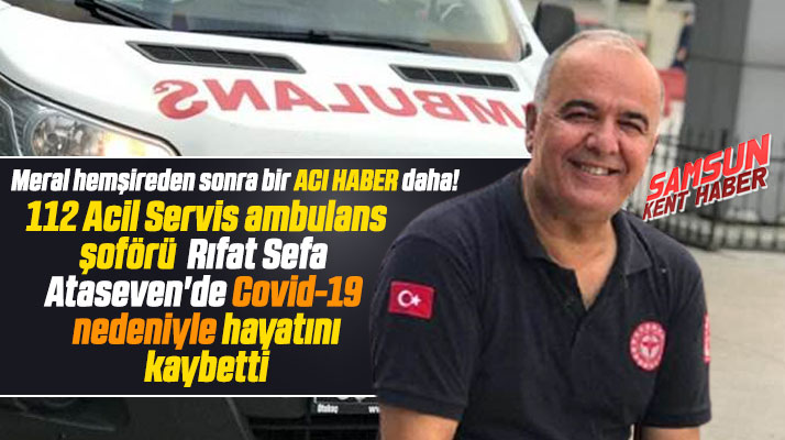 Samsun'da 112 Acil şoförü Rıfat Sefa Ataseven Covid-19 nedeniyle yaşamını yitirdi