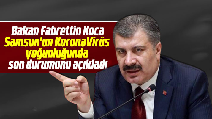 Samsun'da KoronaVirüs yoğunluğunda son durum ne? Bakan Koca açıkladı!