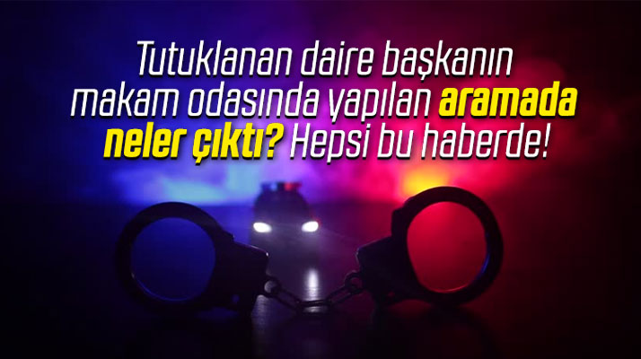 Samsun'da tutuklanan daire başkanının makam odasında yapılan aramada ele geçirilenler
