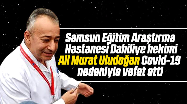 Samsun'da doktor Ali Murat Uludoğan Korona Virüsten hayatını kaybetti