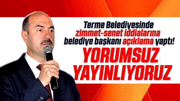 Terme Belediye Başkanı Ali Kılıç, zimmet ve senet iddialarına ilişkin açıklama yaptı