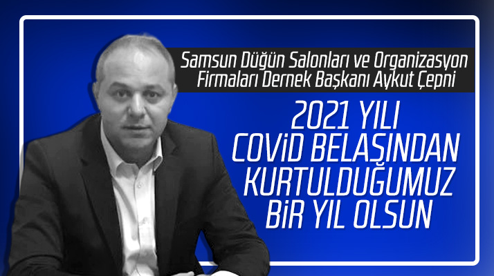 Aykut Çepni, 2021 yılı Covid-19 belasından kurtulduğumuz bir yıl olsun dedi
