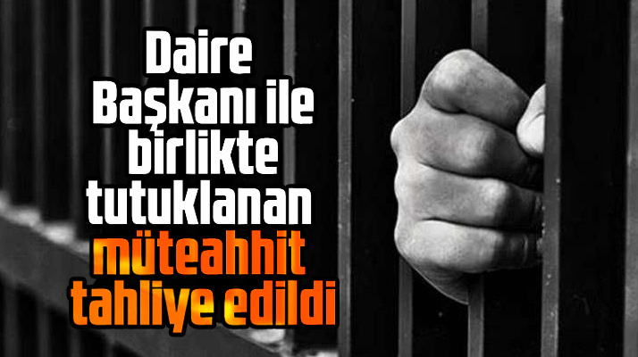 Samsun'da daire başkanı ile birlikte tutuklanan müteahhit cezaevinden tahliye edildi